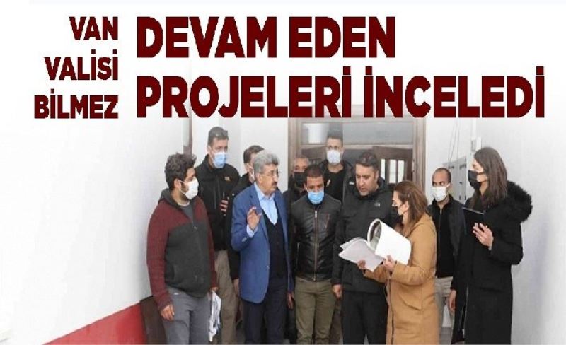 Van Valisi Bilmez, devam eden projeleri inceledi