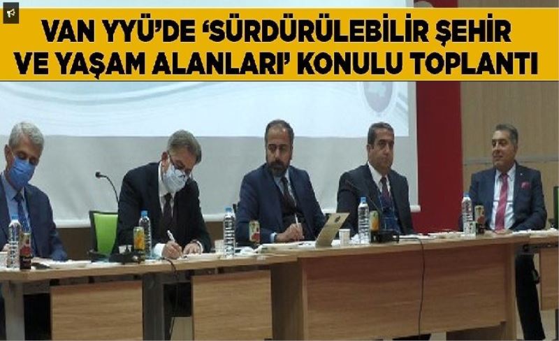 Van YYÜ’de ‘Sürdürülebilir Şehir ve Yaşam Alanları’ konulu toplantı