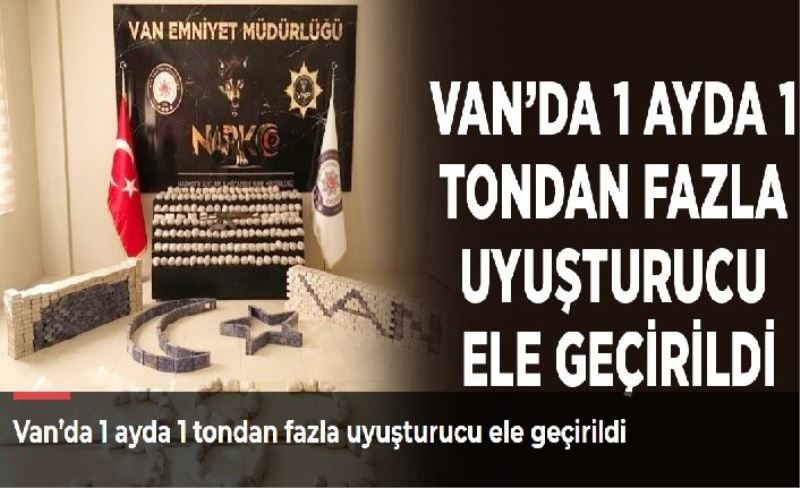 Van’da 1 ayda 1 tondan fazla uyuşturucu ele geçirildi