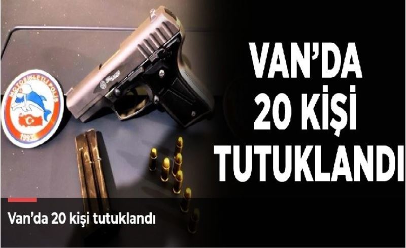 Van’da 20 kişi tutuklandı