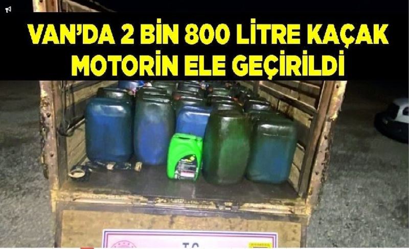 Van’da 2 bin 800 litre kaçak motorin ele geçirildi