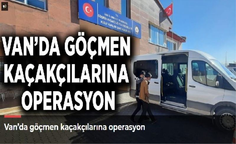 Van’da göçmen kaçakçılarına operasyon