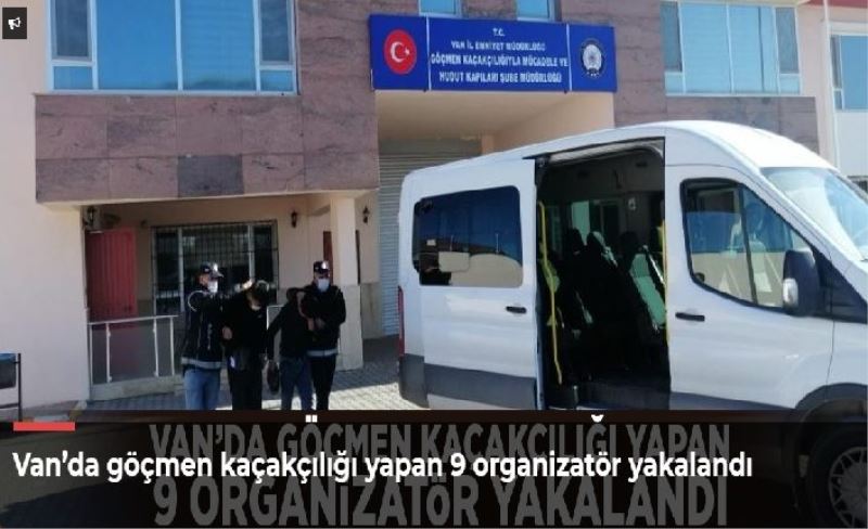 Van’da göçmen kaçakçılığı yapan 9 organizatör yakalandı