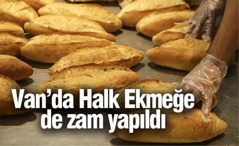 Van’da Halk Ekmeğe de zam yapıldı