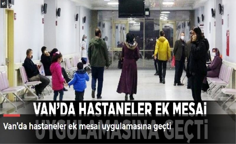 Van’da hastaneler ek mesai uygulamasına geçti