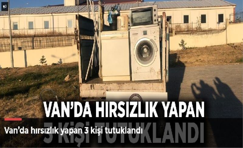 Van’da hırsızlık yapan 3 kişi tutuklandı