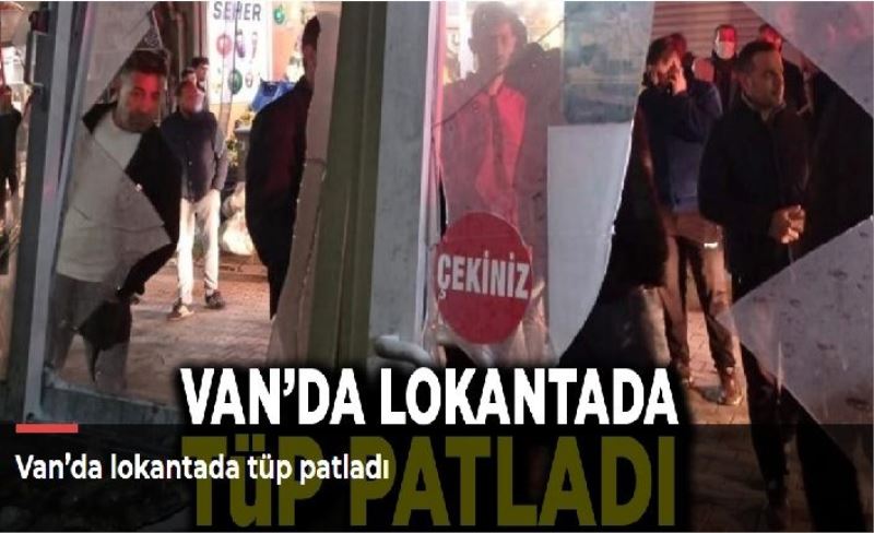 Van’da lokantada tüp patladı