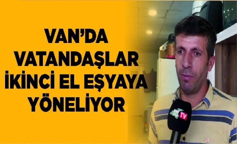 Van’da Vatandaşlar ikinci el eşyaya yöneliyor