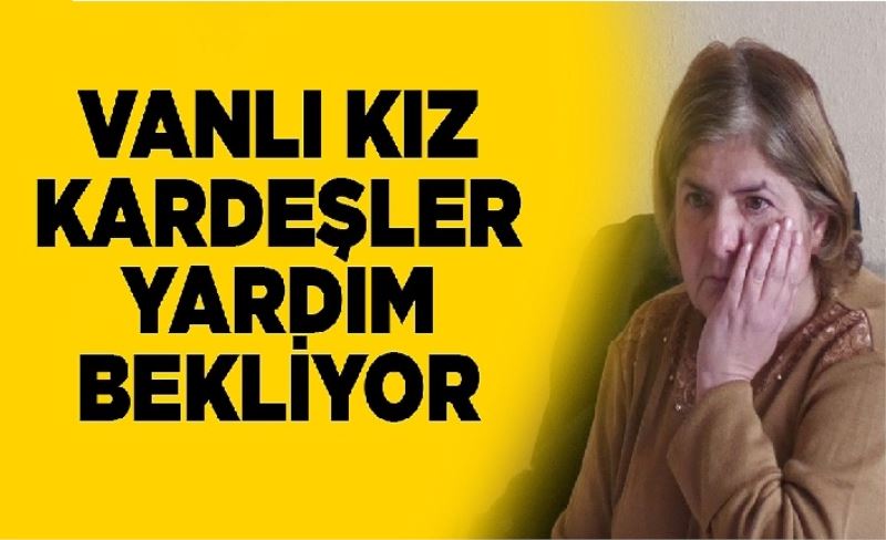 Vanlı Kız kardeşler yardım bekliyor