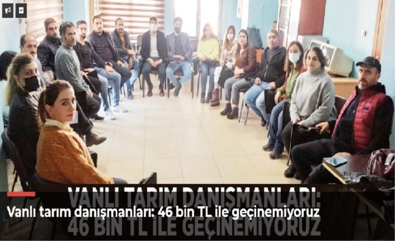 Vanlı tarım danışmanları: 46 bin TL ile geçinemiyoruz