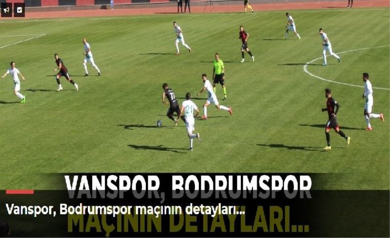 Vanspor, Bodrumspor maçının detayları…