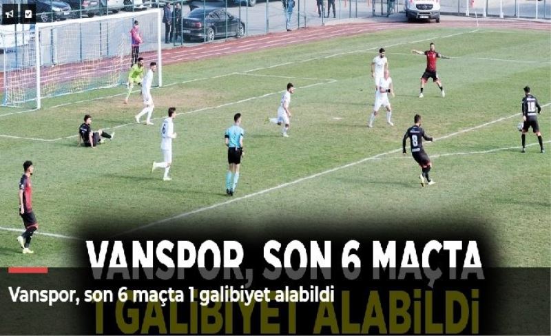 Vanspor, son 6 maçta 1 galibiyet alabildi