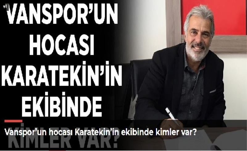 Vanspor’un hocası Karatekin’in ekibinde kimler var?