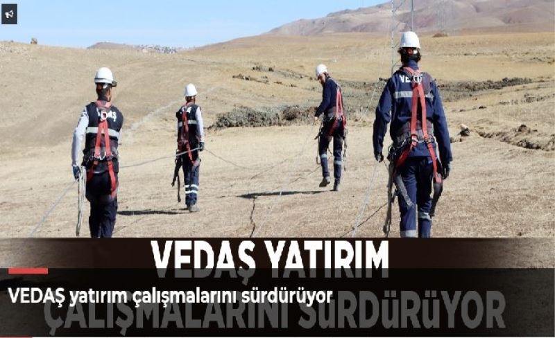 VEDAŞ yatırım çalışmalarını sürdürüyor