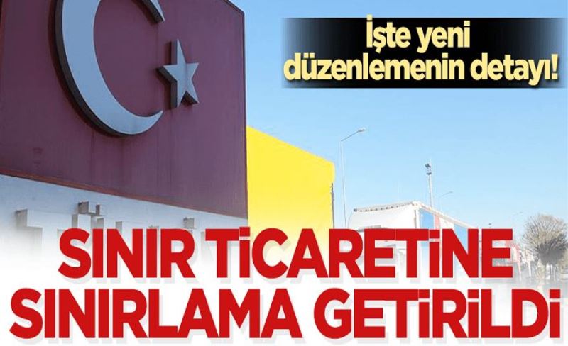 2018’de kapsamı genişleten ‘sınır ticaretine’ sınırlama geldi! İşte yeni ‘sınır ticareti’ne gelen yeni limit!