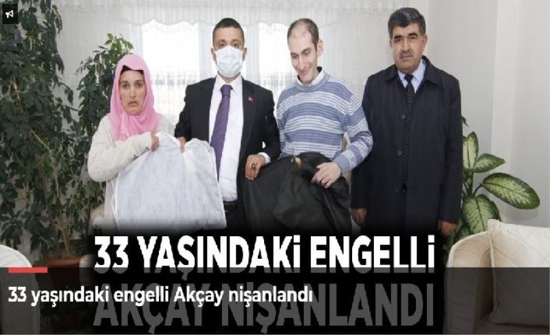 33 yaşındaki engelli Akçay nişanlandı
