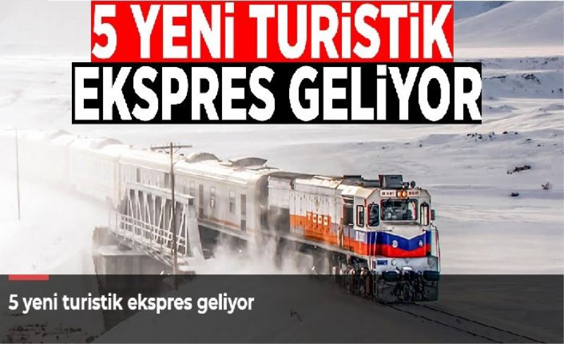 5 yeni turistik ekspres geliyor