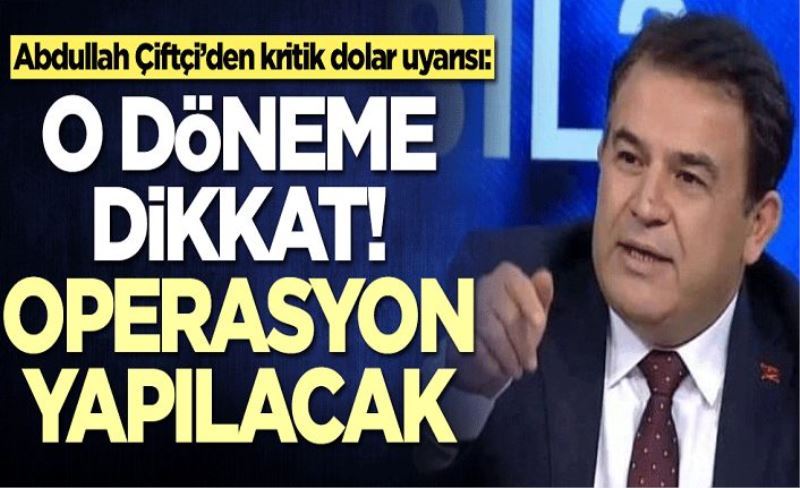 Abdullah Çiftçi dolar konusunda üstüne basa basa uyardı: O döneme dikkat! Operasyon yapılacak