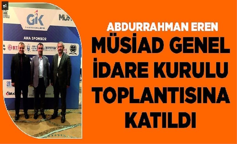 Abdurrahman Eren MÜSİAD Genel İdare Kurulu Toplantısına katıldı