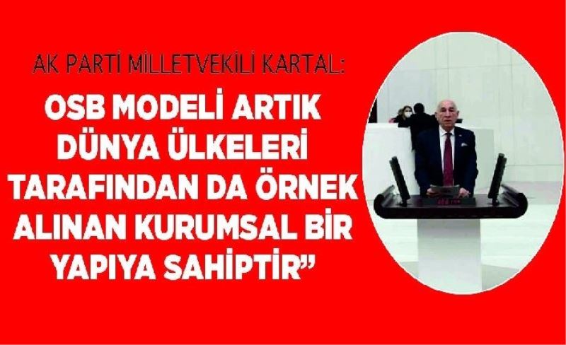 AK Parti Milletvekili Kartal: “OSB modeli artık dünya ülkeleri tarafından da örnek alınan kurumsal bir yapıya sahiptir”