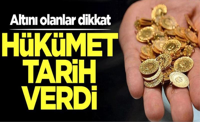 Altını olanlar dikkat! Hükümet tarih verdi