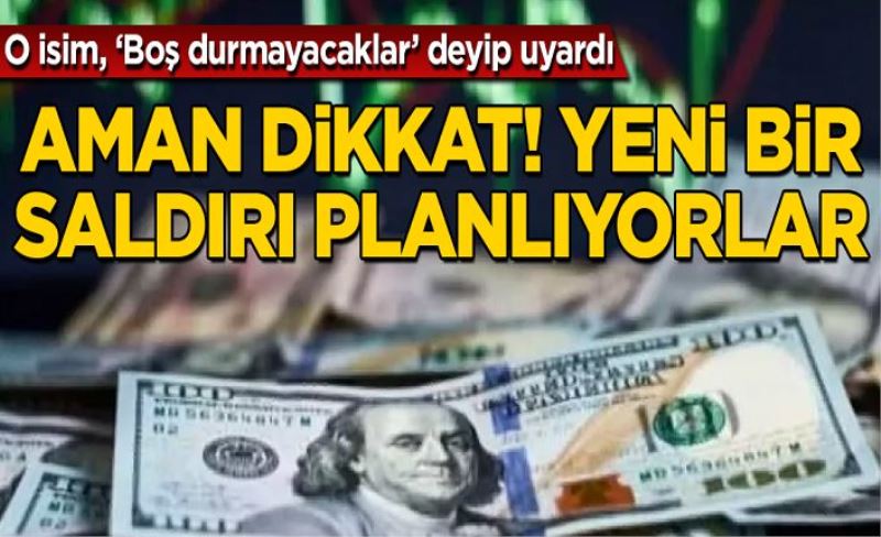 Aman dikkat! Yeni bir ekonomik saldırı planlıyorlar