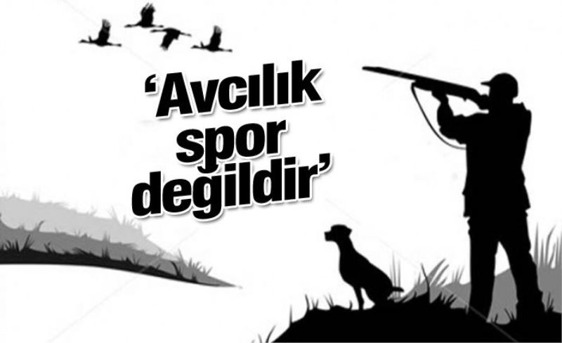‘Avcılık spor değildir’