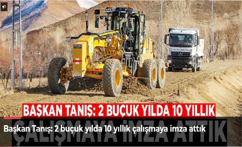 Başkan Tanış: 2 buçuk yılda 10 yıllık çalışmaya imza attık