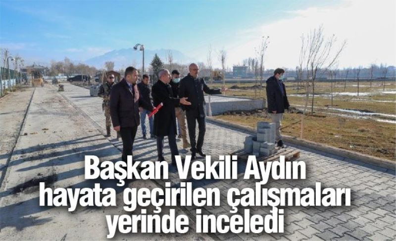 Başkan Vekili Aydın hayata geçirilen çalışmaları yerinde inceledi