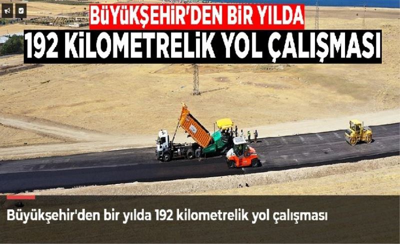 Büyükşehir'den bir yılda 192 kilometrelik yol çalışması