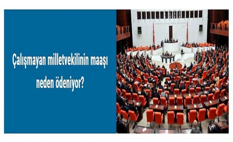 Çalışmayan milletvekilinin maaşı neden ödeniyor?