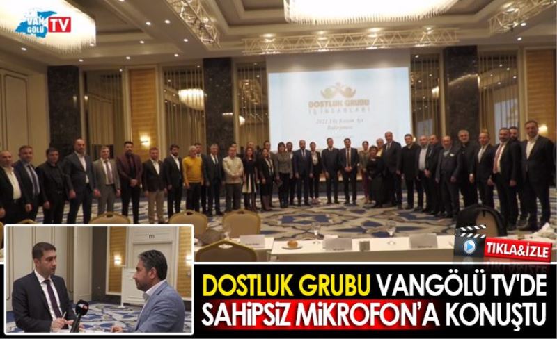 DOSTLUK GRUBU VANGÖLÜ TV'YE KONUŞTU