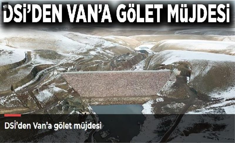 DSİ’den Van’a gölet müjdesi