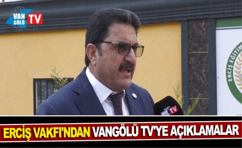 ERCİŞ VAKFI'NDAN VANGÖLÜ TV'YE AÇIKLAMALAR