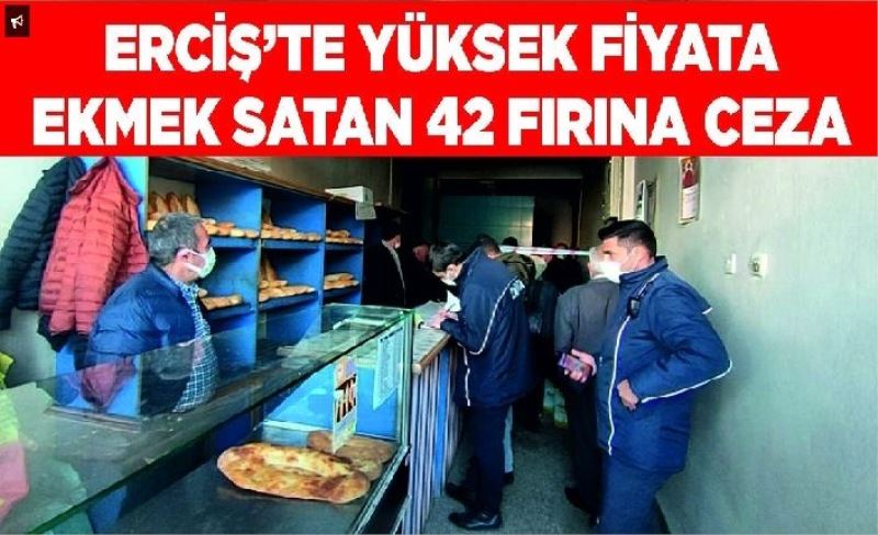 Erciş’te yüksek fiyata ekmek satan 42 fırına ceza