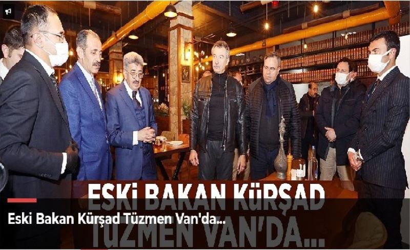 Eski Bakan Kürşad Tüzmen Van'da...