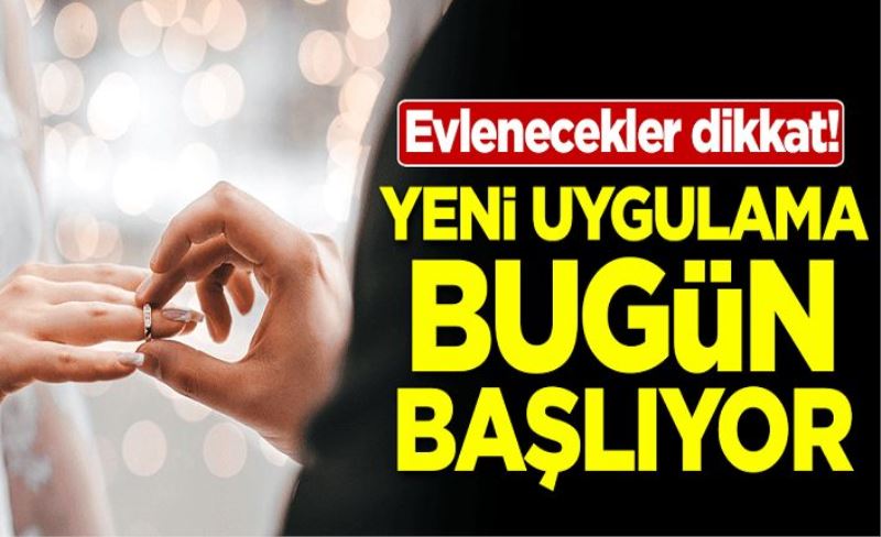 Evlenecekler dikkat! Yeni uygulama bugün başlıyor