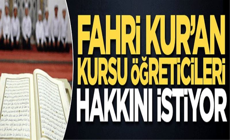 Fahri Kur’an kursu öğreticileri hakkını istiyor