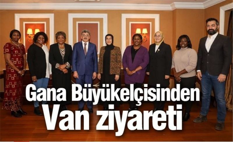 Gana Büyükelçisinden Van ziyareti