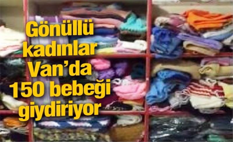 Gönüllü kadınlar Van’da 150 bebeği giydiriyor