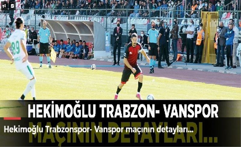 Hekimoğlu Trabzonspor- Vanspor maçının detayları…
