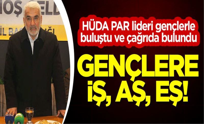 HÜDA PAR lideri gençlerle buluştu ve çağrıda bulundu: Gençlere iş, aş ve eş!