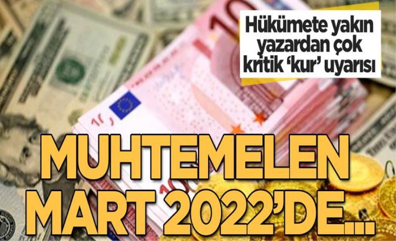 Hükümete yakın yazardan kritik ‘kur’ uyarısı: Mart 2022'de…