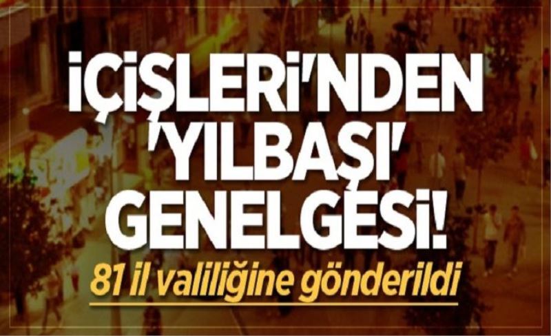 İçişleri Bakanlığı'ndan yılbaşı genelgesi! 81 İl Valiliği'ne gönderildi