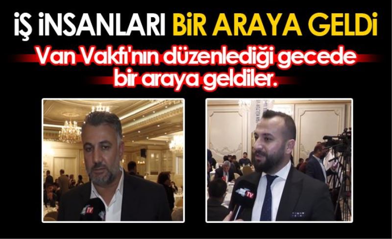 İŞ İNSANLARI BİR ARAYA GELDİ