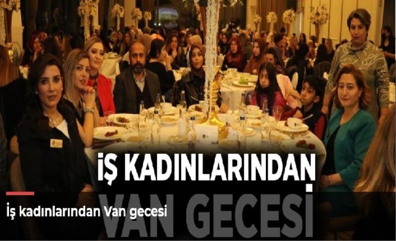 İş kadınlarından Van gecesi