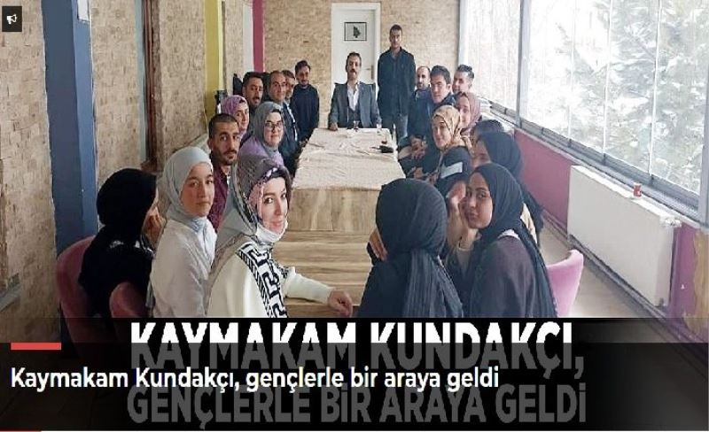 Kaymakam Kundakçı, gençlerle bir araya geldi