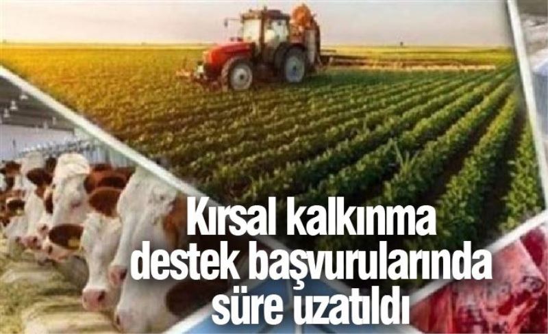 Kırsal kalkınma destek başvurularında süre uzatıldı