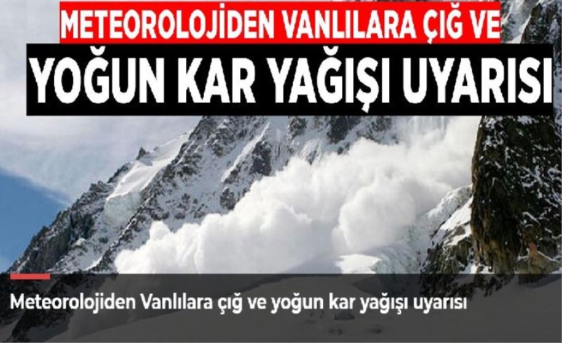 Meteorolojiden Vanlılara çığ ve yoğun kar yağışı uyarısı