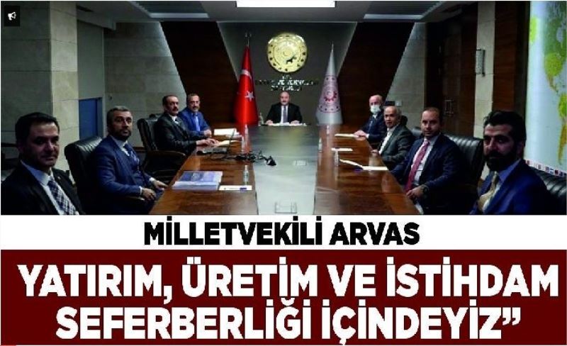 Milletvekili Arvas: Yatırım, üretim ve istihdam seferberliği içindeyiz